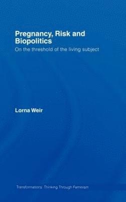 Lorna Weir, Canada) Weir, Lorna (York University, Toronto - Pregnancy, Risk and Biopolitics, Inbunden
