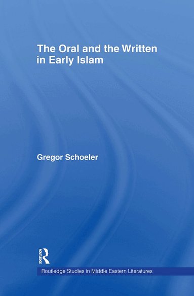 Gregor Schoeler, Uwe Vagelpohl, James E. Montgomery - Oral and the Written in Early Islam, Inbunden