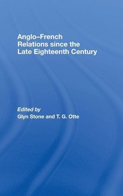 Glyn Stone, Thomas G. Otte, UK) Stone, Glyn (University of the West of England, UK) Otte, Thomas G. (University of East Anglia - Anglo-French Relations since the Late Eighteenth Century, Inbunden