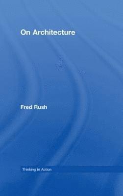 Fred Rush, USA) Rush, Fred (University of Notre Dame - On Architecture, Inbunden
