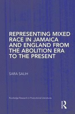 S. Salih, Canada) Salih, S. (University of Toronto - Representing Mixed Race in Jamaica and England from the Abolition Era to the Present, Inbunden