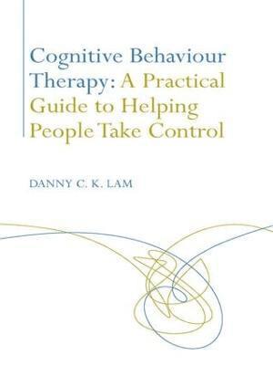 Danny C. K. Lam, UK) Lam, Danny C. K. (Kingston University and St George's Medical School - Cognitive Behaviour Therapy: A Practical Guide to Helping People Take Control, Häftad