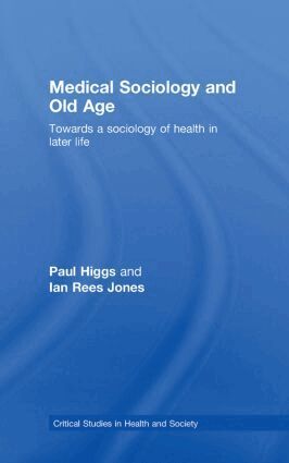 Paul Higgs, Ian Rees Jones - Medical Sociology and Old Age, Inbunden