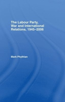 bokomslag The Labour Party, War and International Relations, 1945-2006