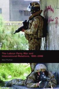 bokomslag The Labour Party, War and International Relations, 1945-2006
