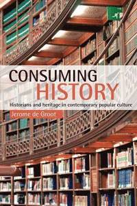 bokomslag Consuming History: Historians and Heritage in Contemporary Popular Culture