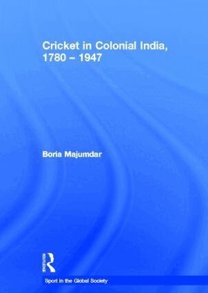 Boria Majumdar - Cricket in Colonial India 1780 – 1947, Inbunden