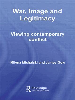 James Gow, Milena Michalski - War, Image and Legitimacy, Inbunden