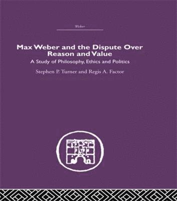 Max Weber and the Dispute over Reason and Value 1