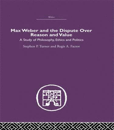 Max Weber and the Dispute over Reason and Value 1