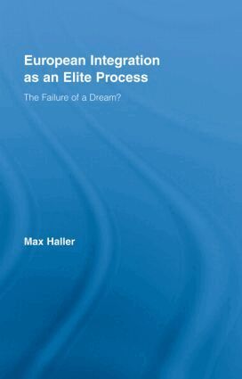 Max Haller - European Integration as an Elite Process, Inbunden
