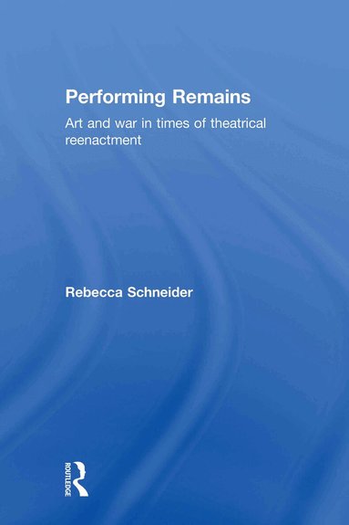 Rebecca Schneider - Performing Remains, Inbunden