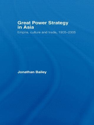 Jonathan Bailey, UK) Bailey, Jonathan (Centre for Defence and International Security Studies, Henley-on-Thames - Great Power Strategy in Asia, Inbunden