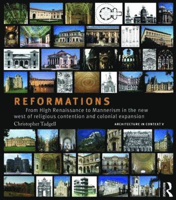 Christopher Tadgell - Reformations: From High Renaissance to Mannerism in the New West of Religious Contention and Colonial Expansion, Inbunden