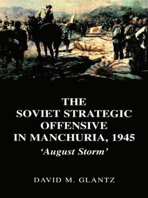 The Soviet Strategic Offensive in Manchuria, 1945 1