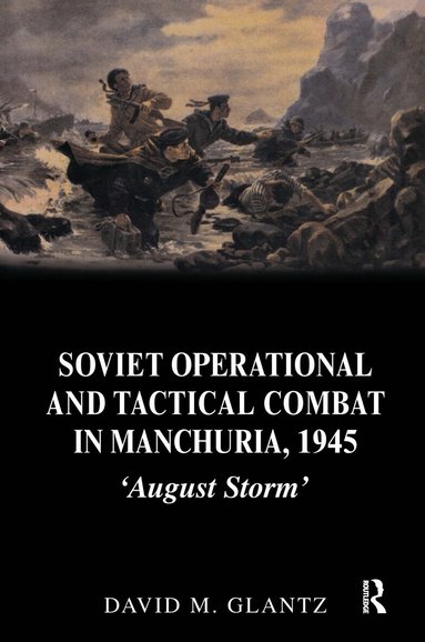 David M. Glantz - Soviet Operational and Tactical Combat in Manchuria, 1945, Häftad