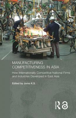 Jomo K. S., Jomo K. S, Jomo  K. S., Jomo K. S. - Manufacturing Competitiveness in Asia, Häftad