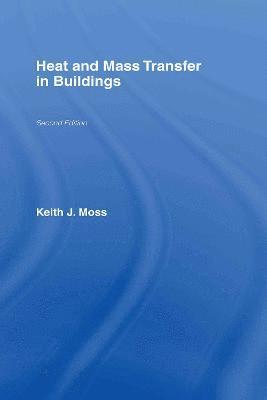 Keith J. Moss - Heat and Mass Transfer in Buildings, Inbunden