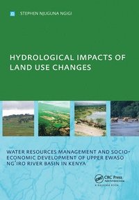 bokomslag Hydrological Impacts of Land Use Changes on Water Resources Management and Socio-Economic Development ofthe Upper Ewaso Ng'iro River Basin in Kenya