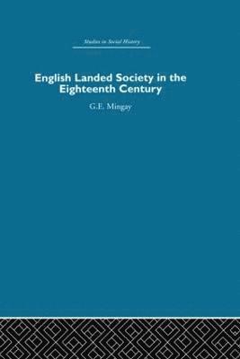 G.E Mingay - English Landed Society in the Eighteenth Century, Inbunden