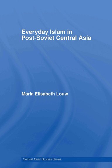 Maria Elisabeth Louw - Everyday Islam in Post-Soviet Central Asia, Inbunden