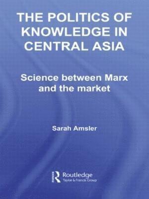 Sarah Amsler, UK) Amsler, Sarah (Kingston University - Politics of Knowledge in Central Asia, Inbunden