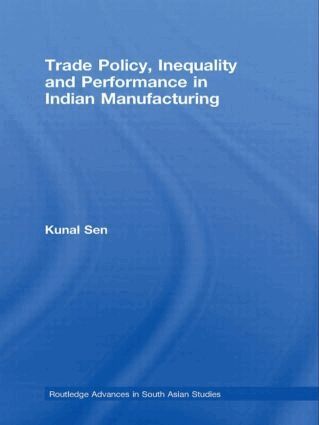 Kunal Sen - Trade Policy, Inequality and Performance in Indian Manufacturing, Inbunden