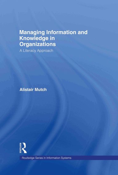 Alistair Mutch - Managing Information and Knowledge in Organizations, Inbunden