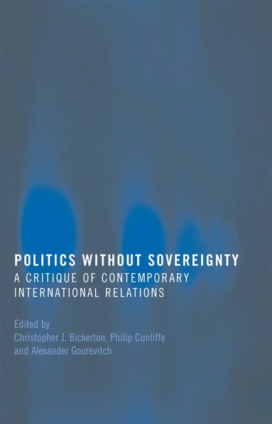 Christopher Bickerton, Philip Cunliffe, Alexander Gourevitch - Politics Without Sovereignty, Häftad