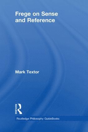 Mark Textor, UK) Textor, Mark (King's College London - Routledge Philosophy GuideBook to Frege on Sense and Reference, Inbunden