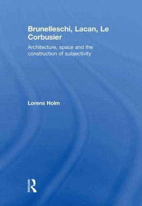 Lorens Holm - Brunelleschi, Lacan, Le Corbusier, Inbunden