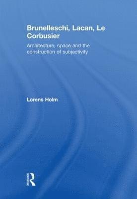Lorens Holm - Brunelleschi, Lacan, Le Corbusier, Inbunden