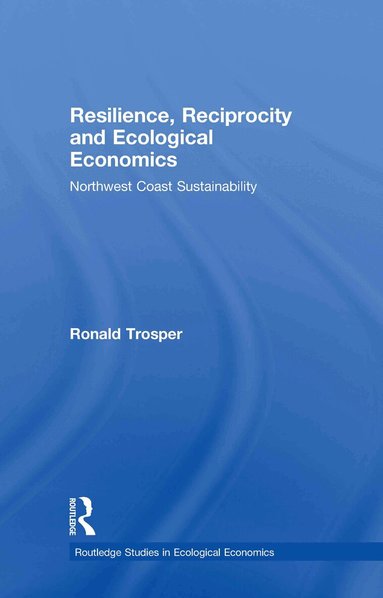 Ronald Trosper - Resilience, Reciprocity and Ecological Economics, Inbunden