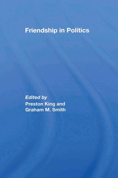Preston King, Graham M. Smith - Friendship in Politics, Inbunden