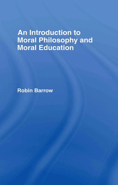 Robin Barrow - Introduction to Moral Philosophy and Moral Education, Inbunden