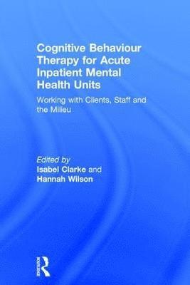 Isabel Clarke, Hannah Wilson, UK) Wilson, Hannah (Hampshire Partnership NHS Trust - Cognitive Behaviour Therapy for Acute Inpatient Mental Health Units, Inbunden