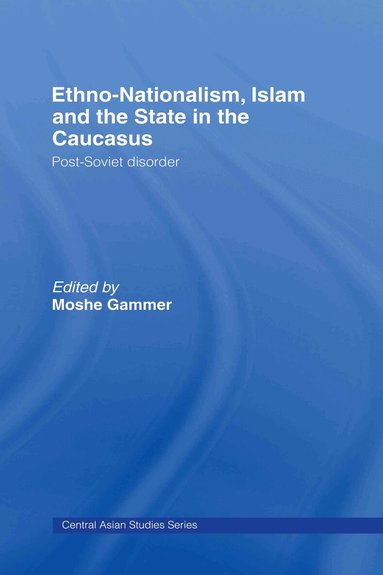 Moshe Gammer - Ethno-Nationalism, Islam and the State in the Caucasus, Inbunden