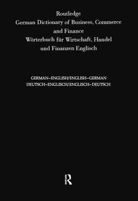 Routledge German Dictionary of Business, Commerce and Finance Worterbuch Fur Wirtschaft, Handel und Finanzen 1