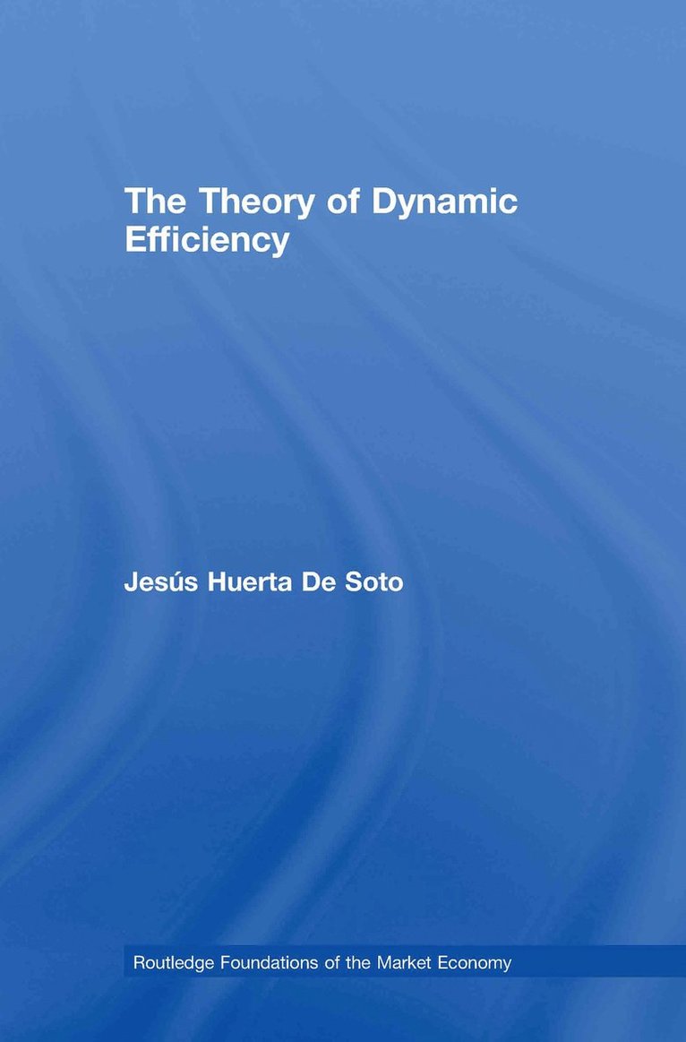 Jesús Huerta De Soto, Spain.) Huerta De Soto, Jesus (King Juan Carlos University, Madrid - Theory of Dynamic Efficiency, Inbunden
