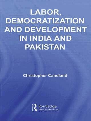 Christopher Candland - Labor, Democratization and Development in India and Pakistan, Inbunden