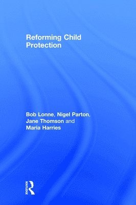 Bob Lonne, Nigel Parton, Jane Thomson, Maria Harries - Reforming Child Protection, Inbunden
