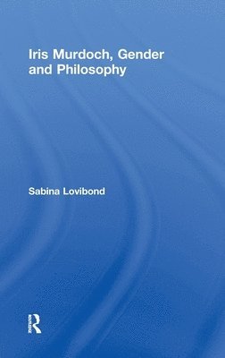 Sabina Lovibond - Iris Murdoch, Gender and Philosophy, Inbunden