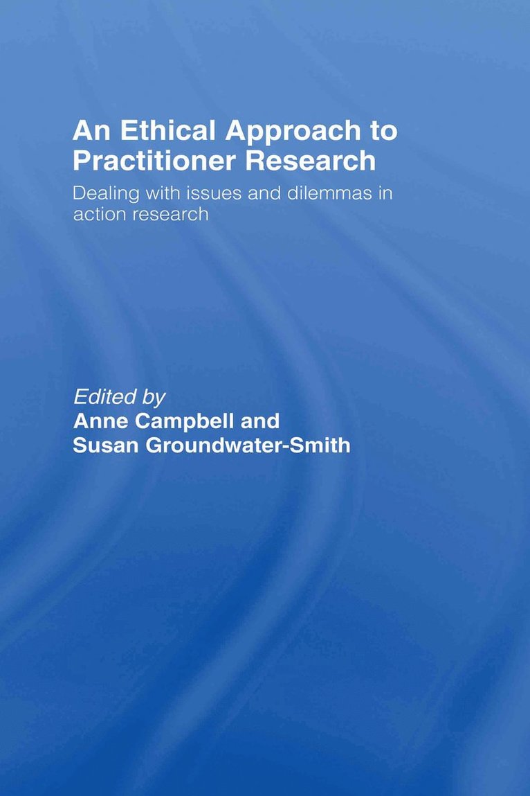 Anne Campbell, Susan Groundwater-Smith, UK) Campbell, Anne (formerly of Leeds Metropolitan University, Australia) Groundwater-Smith, Susan (University of Sydney - Ethical Approach to Practitioner Research, Inbunden