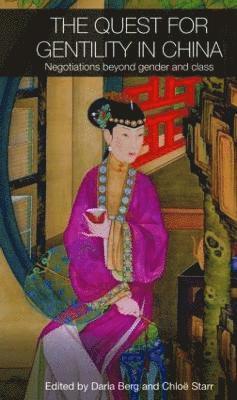 Daria Berg, Chloe Starr, UK) Berg, Daria (University of Nottingham, UK) Starr, Chloe (University of Oxford - Quest for Gentility in China, Inbunden