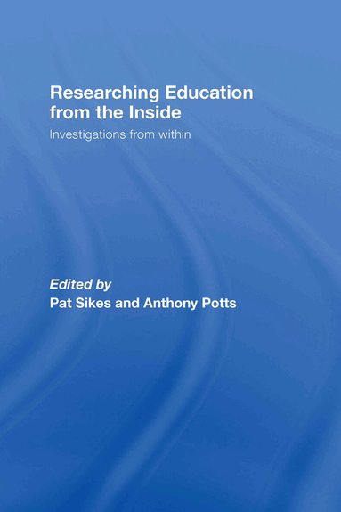 Pat Sikes, Anthony Potts - Researching Education from the Inside, Inbunden
