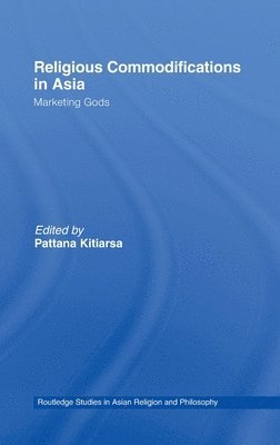 Pattana Kitiarsa, Singapore) Kitiarsa, Pattana (National University of Singapore - Religious Commodifications in Asia, Inbunden