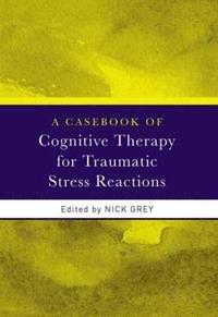 bokomslag A Casebook of Cognitive Therapy for Traumatic Stress Reactions
