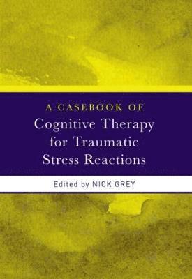 A Casebook of Cognitive Therapy for Traumatic Stress Reactions 1