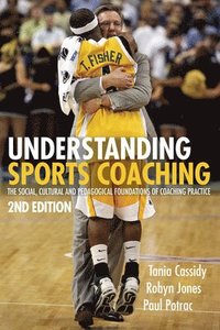 bokomslag Understanding Sports Coaching: The Social, Cultural and Pedagogical Foundations of Coaching Practice