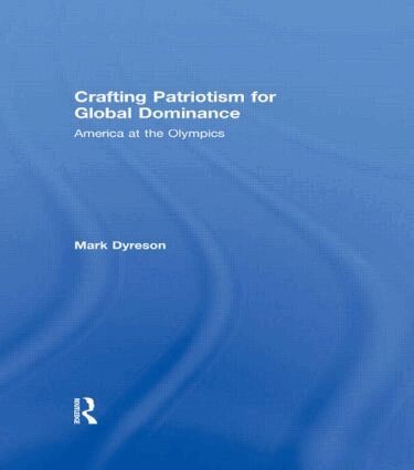 Mark Dyreson - Crafting Patriotism for Global Dominance, Inbunden